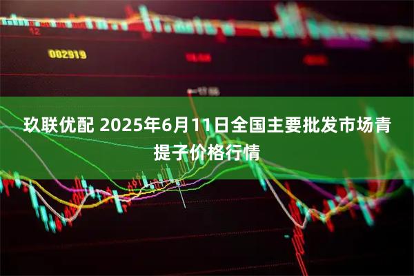 玖联优配 2025年6月11日全国主要批发市场青提子价格行情